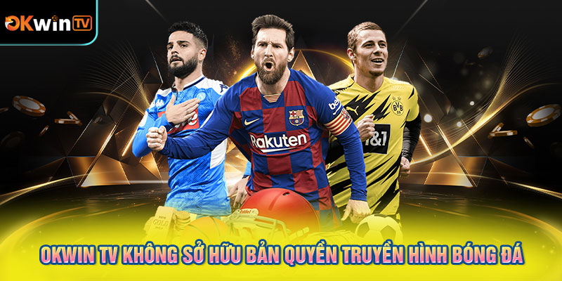 OKWIN TV Không Sở Hữu Bản Quyền Truyền Hình Bóng Đá
