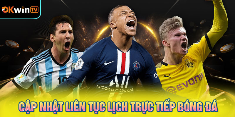 Cập nhật liên tục lịch trực tiếp bóng đá