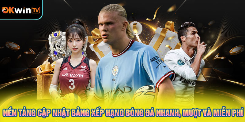 Nền Tảng Cập Nhật Bảng Xếp Hạng Bóng Đá Nhanh, Mượt Và Miễn Phí