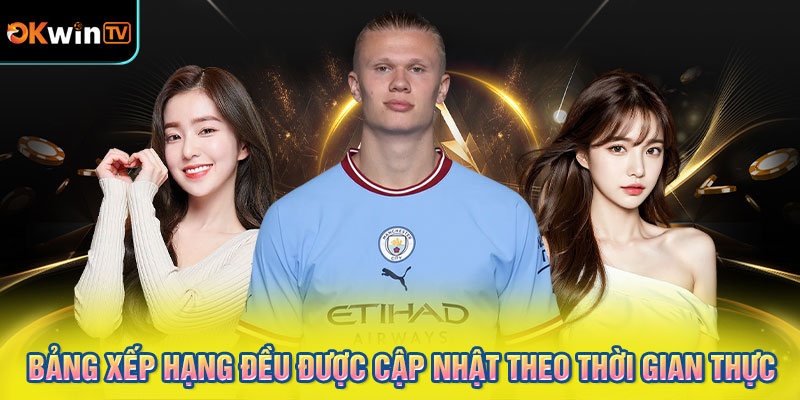 Bảng Xếp Hạng Đều Được Cập Nhật Theo Thời Gian Thực